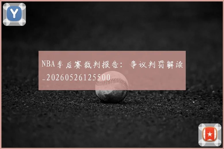 NBA季后赛裁判报告:争议判罚解读_20260526125500