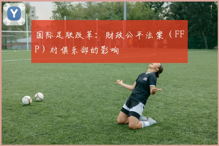 国际足联改革:财政公平法案(FFP)对俱乐部的影响