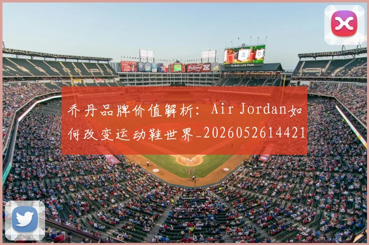 乔丹品牌价值解析：Air Jordan如何改变运动鞋世界_20260526144217